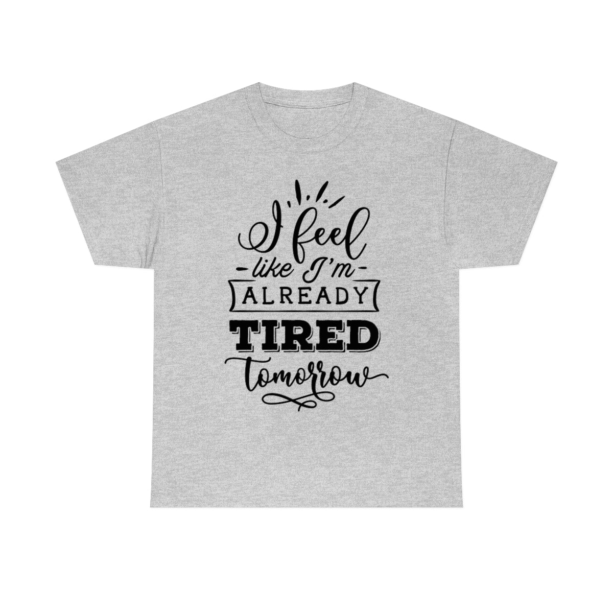 I Feel Like I'm Already Tired Tomorrow T-shirt Sport Grey