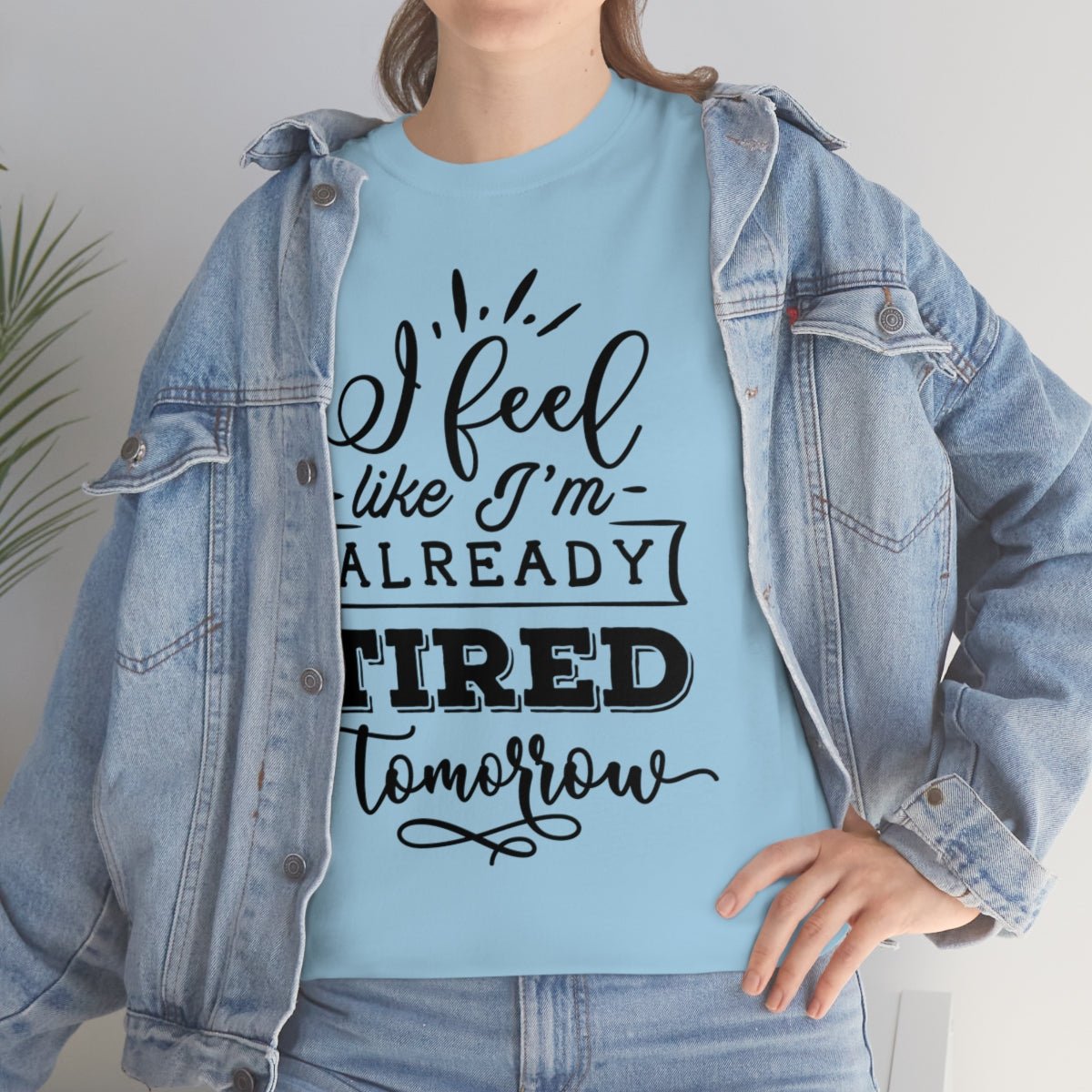 I Feel Like I'm Already Tired Tomorrow T-shirt