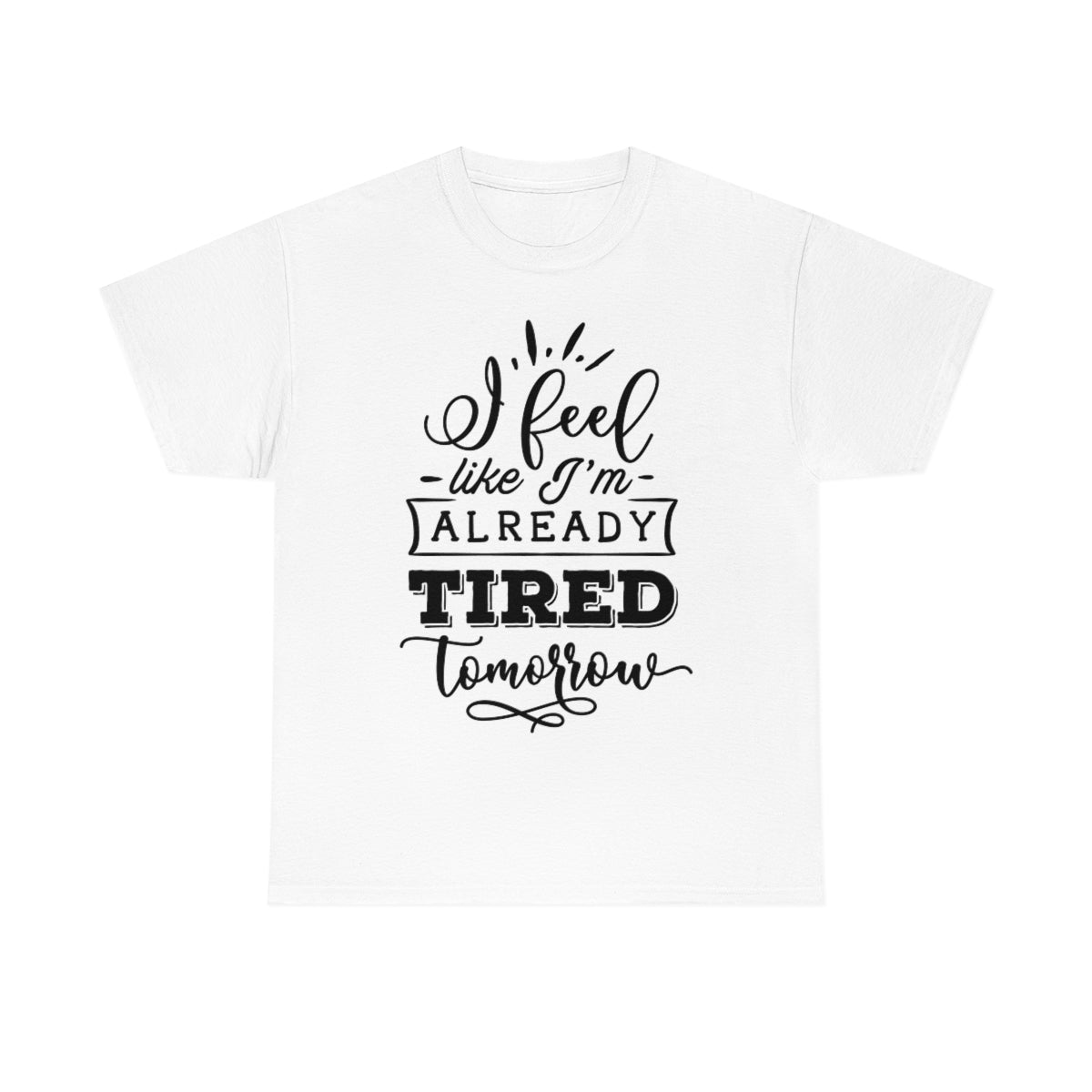 I Feel Like I'm Already Tired Tomorrow T-shirt White