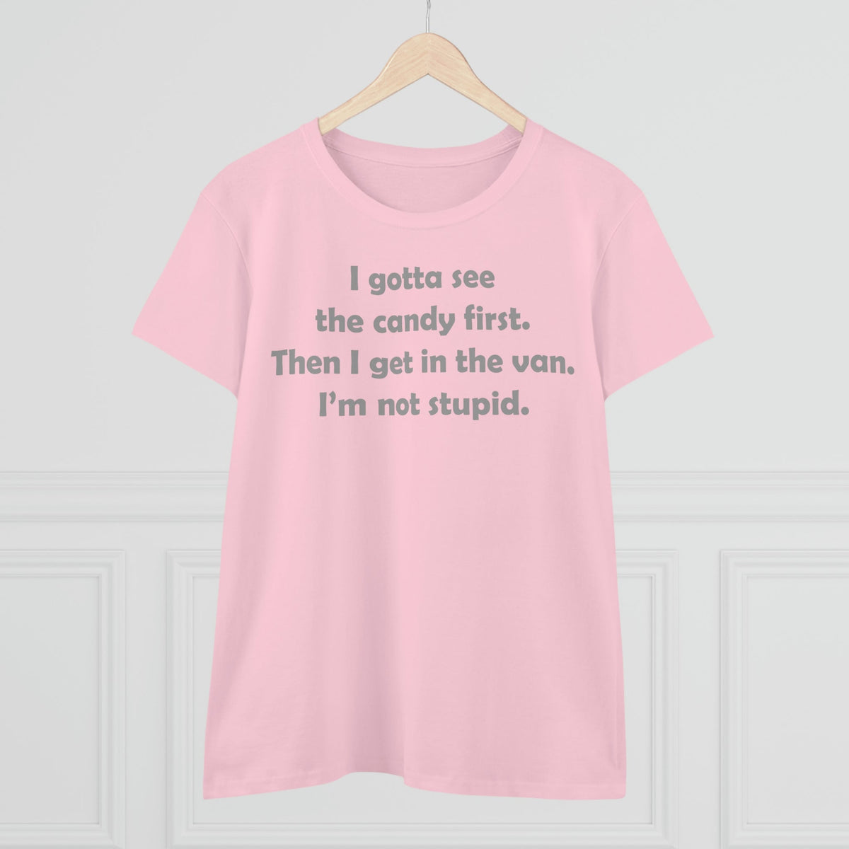 I gotta see the candy first, then I get in the van Women's Midweight Cotton Tee