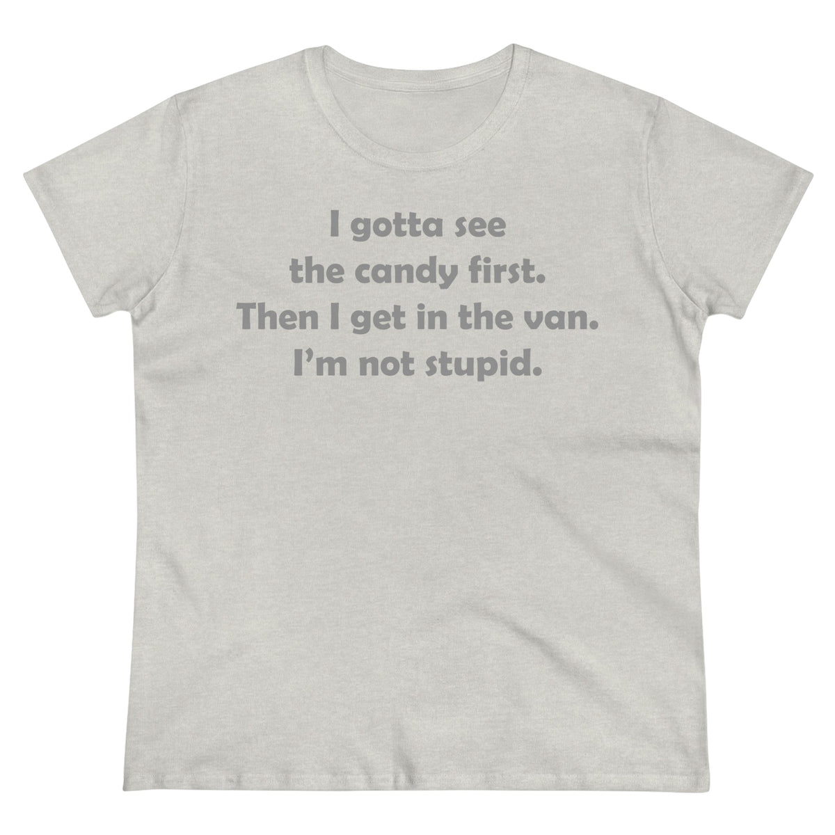 I gotta see the candy first, then I get in the van Women's Midweight Cotton Tee Ash