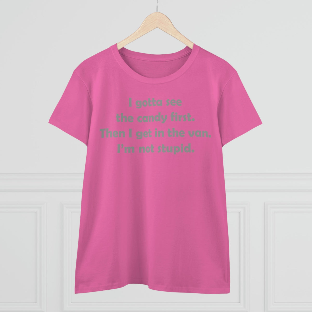 I gotta see the candy first, then I get in the van Women's Midweight Cotton Tee