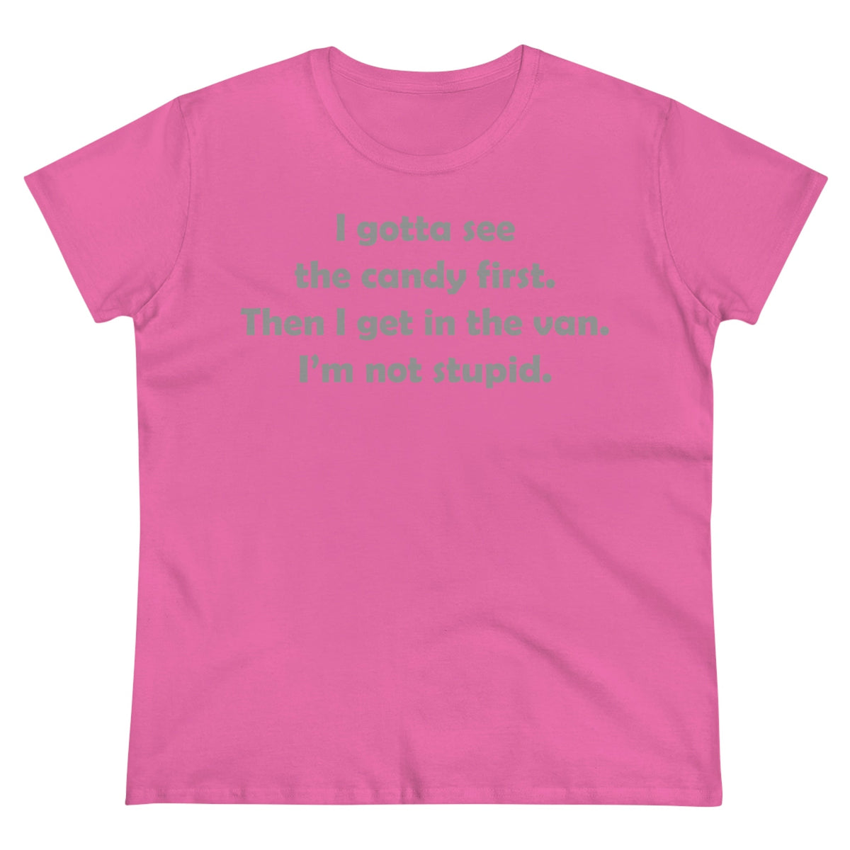 I gotta see the candy first, then I get in the van Women's Midweight Cotton Tee Azalea