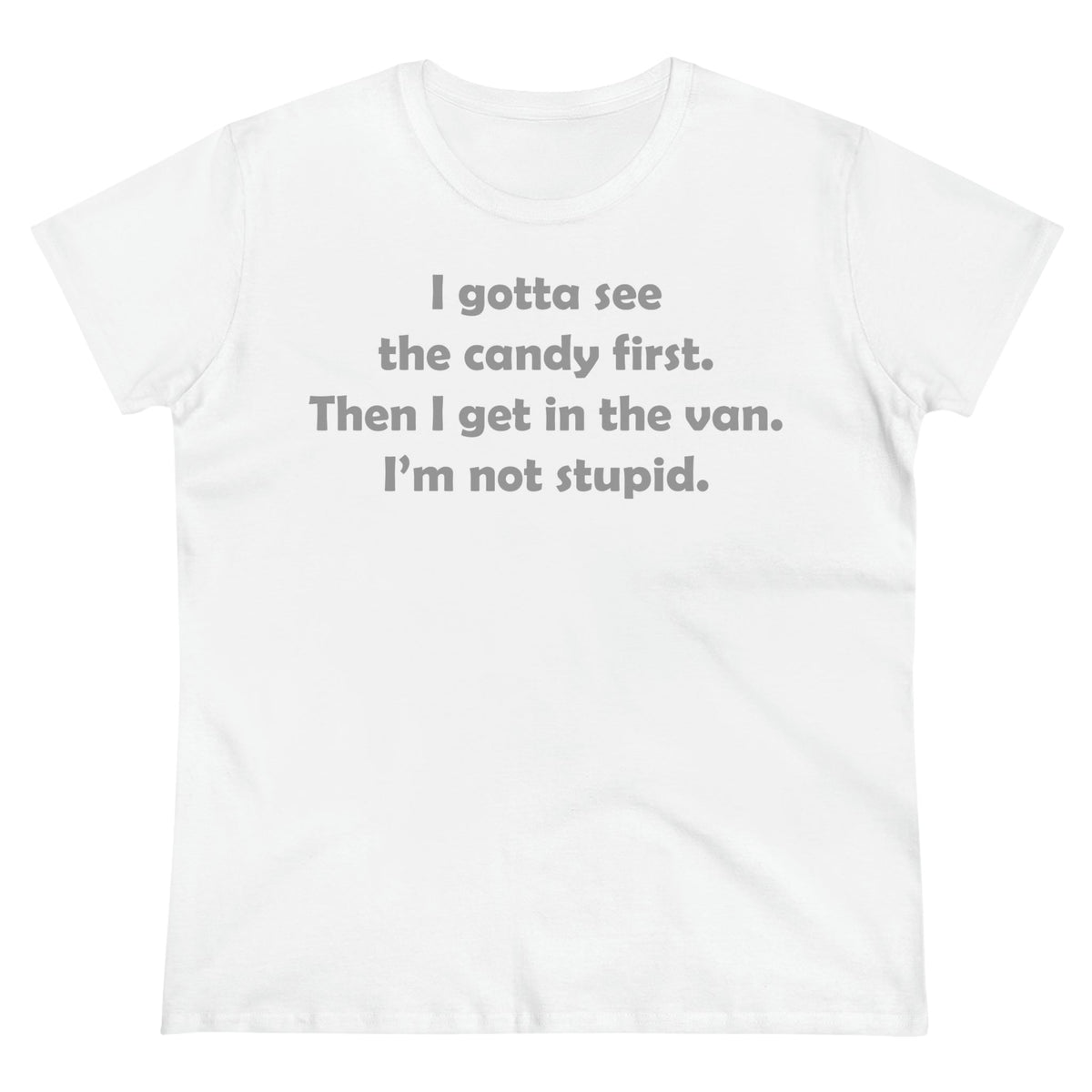 I gotta see the candy first, then I get in the van Women's Midweight Cotton Tee White