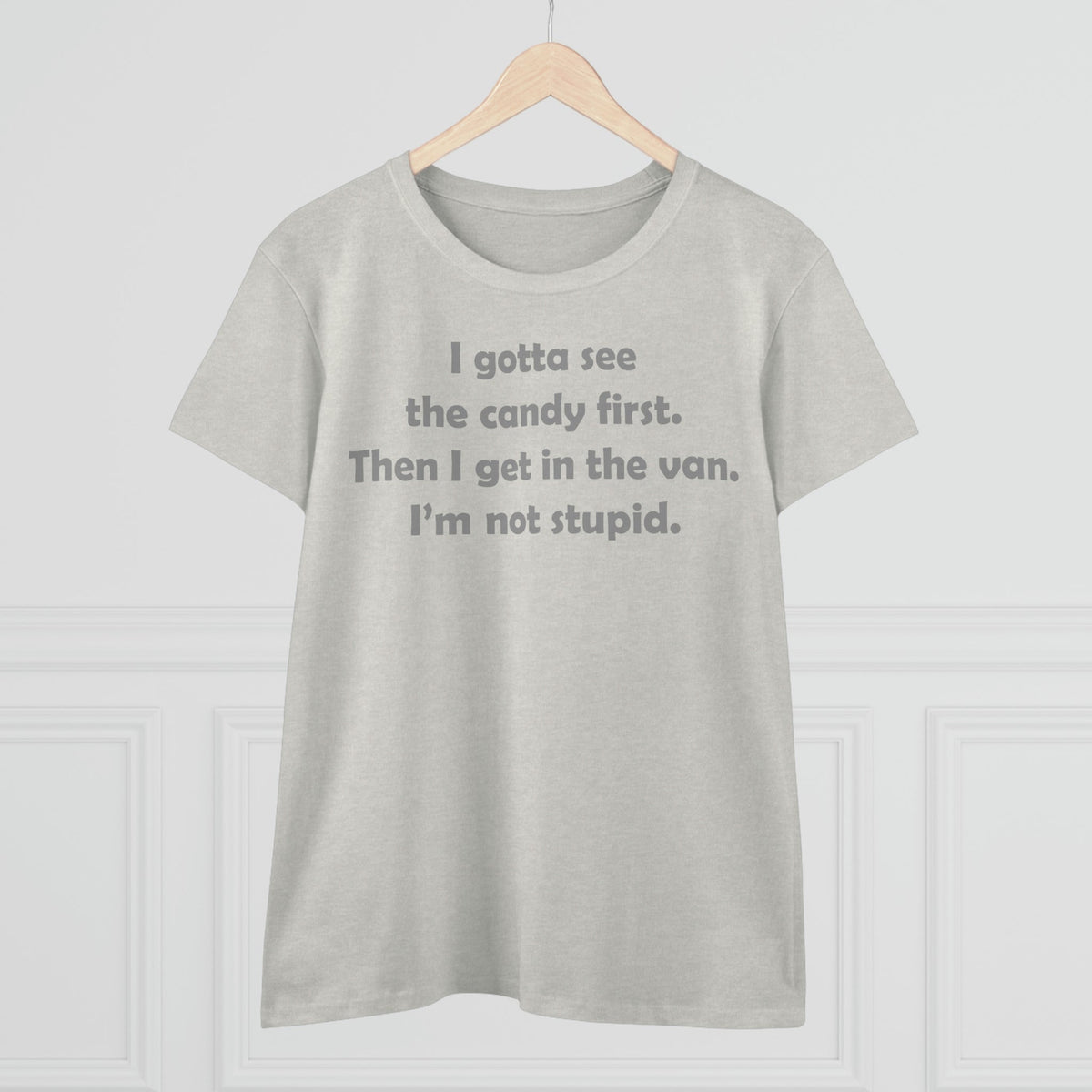 I gotta see the candy first, then I get in the van Women's Midweight Cotton Tee