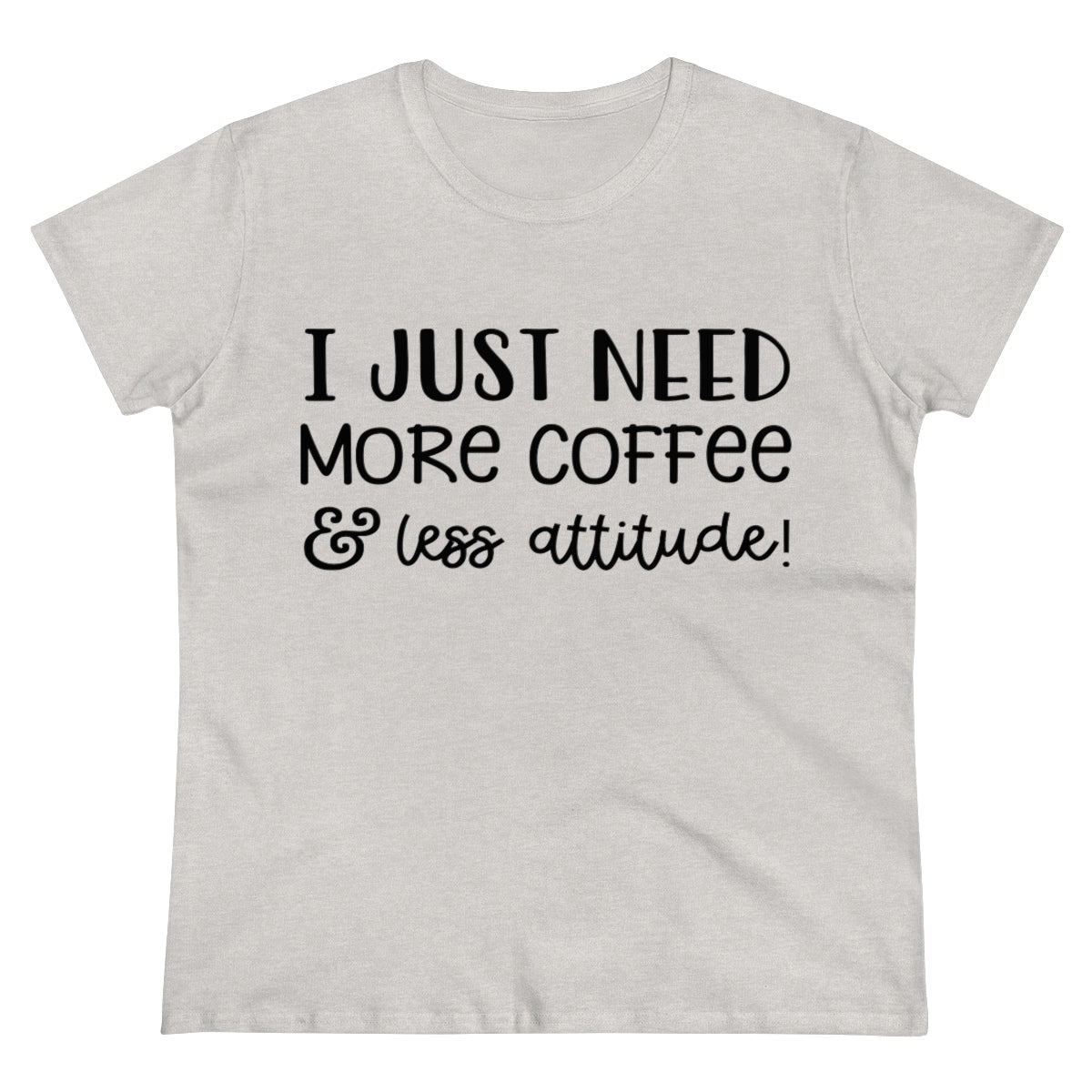 I Just Need More Coffee & Less Attitude Women's Midweight Cotton Tee