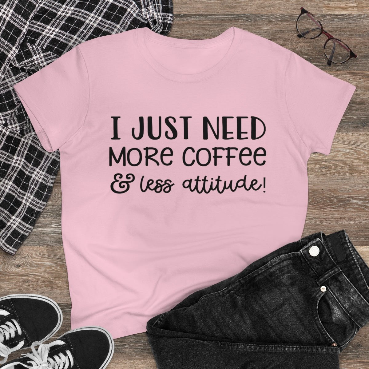 I Just Need More Coffee & Less Attitude Women's Midweight Cotton Tee