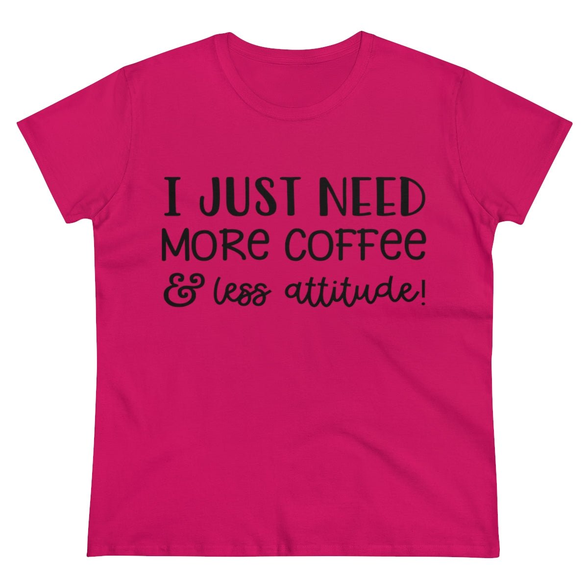 I Just Need More Coffee & Less Attitude Women's Midweight Cotton Tee Heliconia