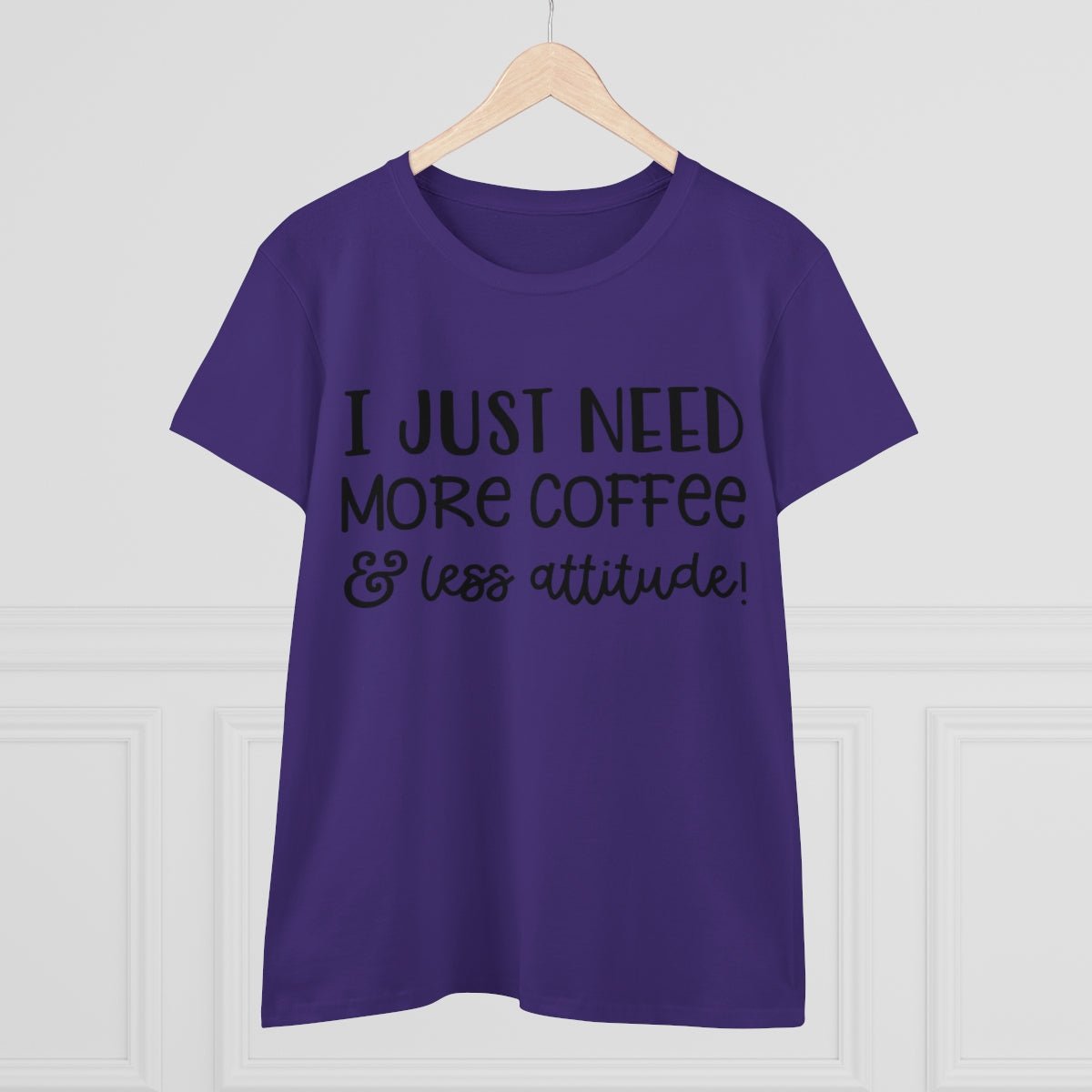 I Just Need More Coffee & Less Attitude Women's Midweight Cotton Tee