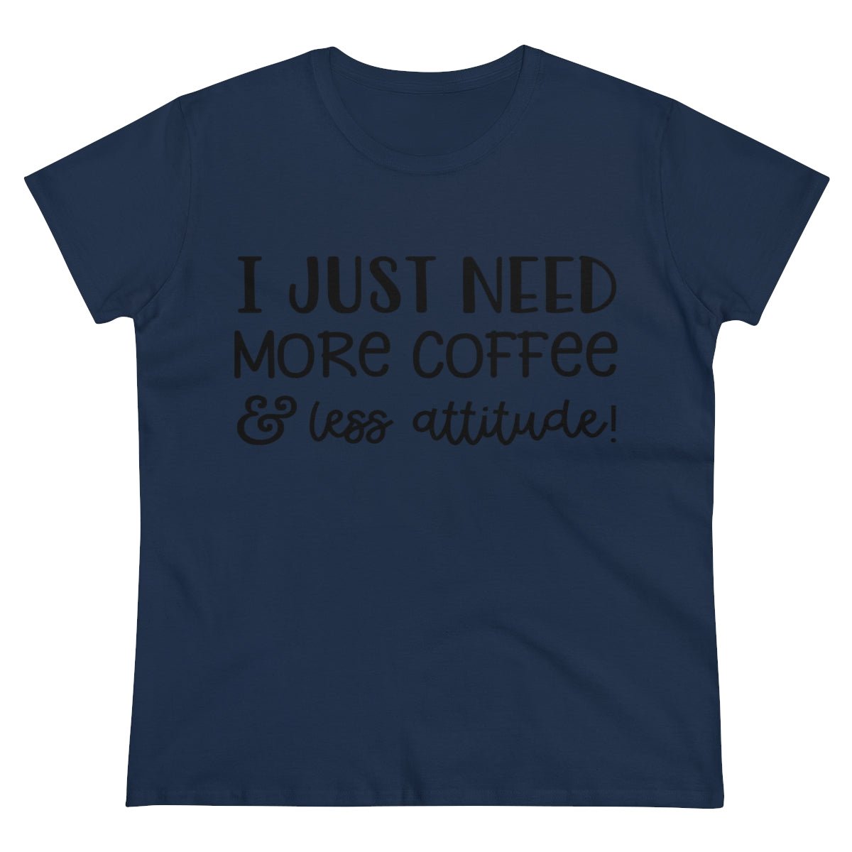 I Just Need More Coffee & Less Attitude Women's Midweight Cotton Tee Navy