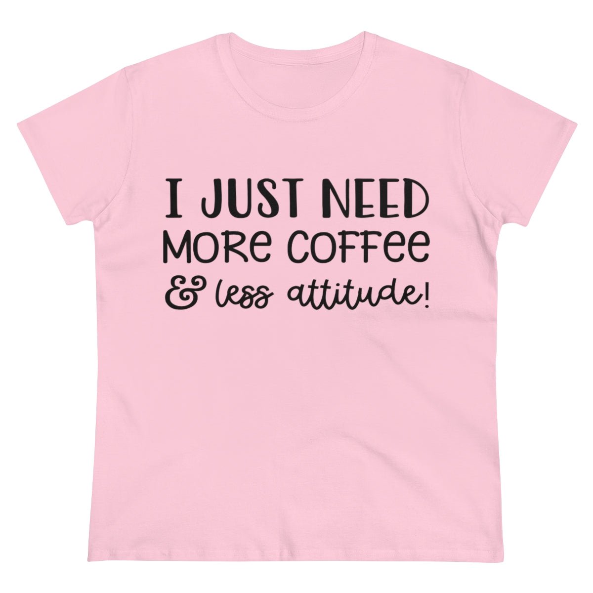 I Just Need More Coffee & Less Attitude Women's Midweight Cotton Tee Light Pink