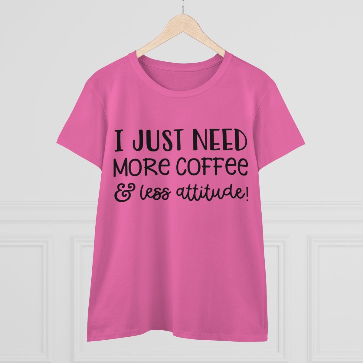 I Just Need More Coffee & Less Attitude Women's Midweight Cotton Tee