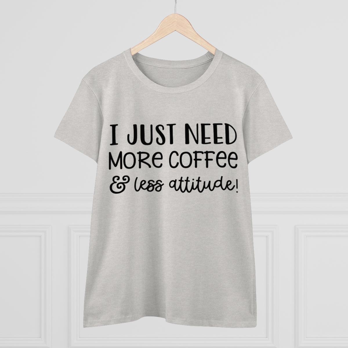 I Just Need More Coffee & Less Attitude Women's Midweight Cotton Tee