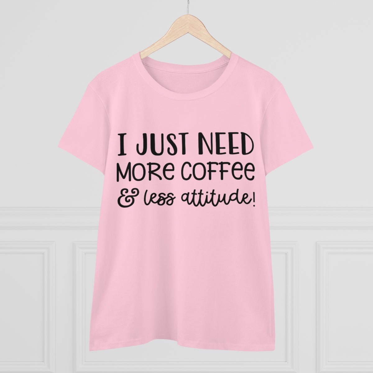 I Just Need More Coffee & Less Attitude Women's Midweight Cotton Tee