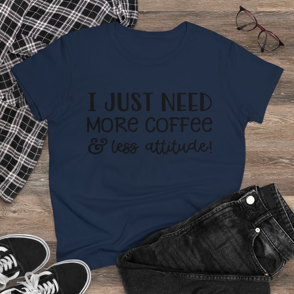 I Just Need More Coffee & Less Attitude Women's Midweight Cotton Tee