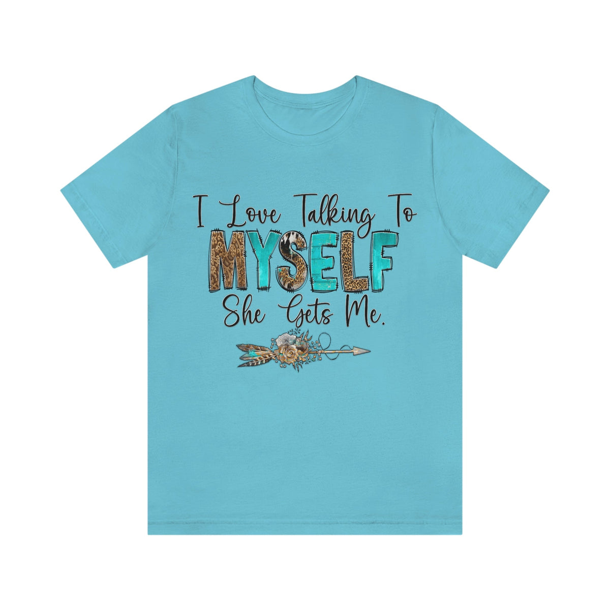 I Love Talking To Myself, She Get's Me Short Sleeve Tee