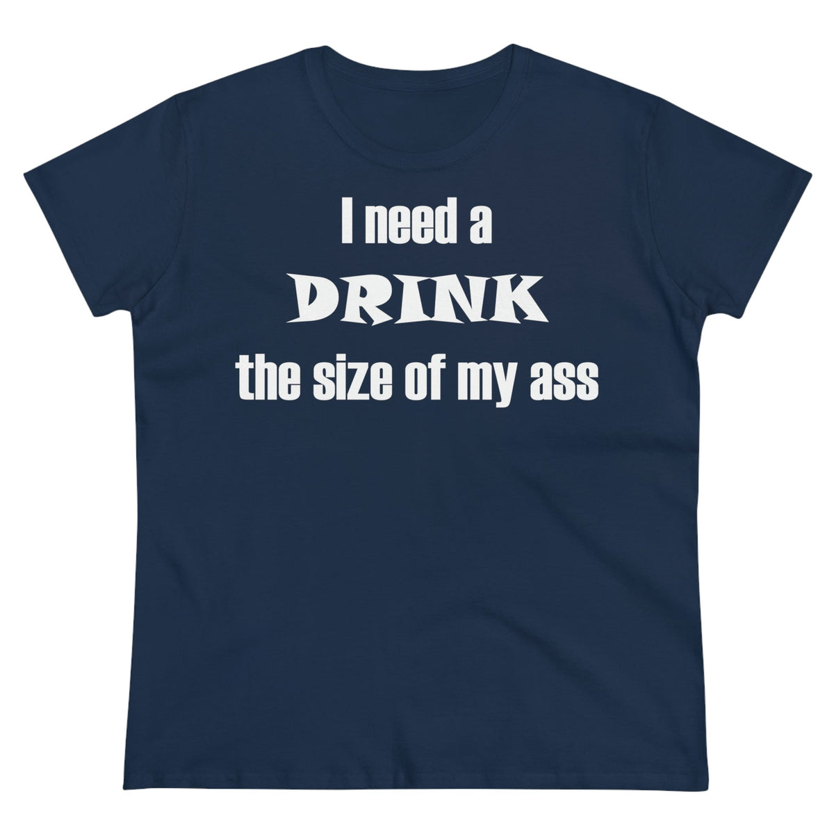 I need a drink the size of my ass Women's Midweight Cotton Tee Navy