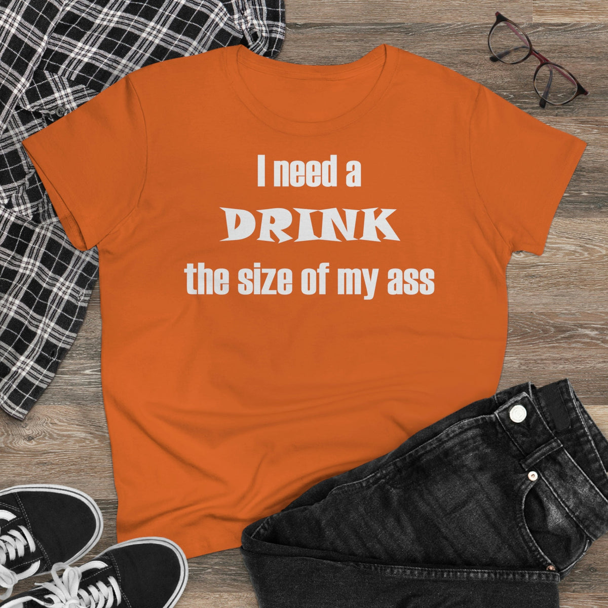 I need a drink the size of my ass Women's Midweight Cotton Tee