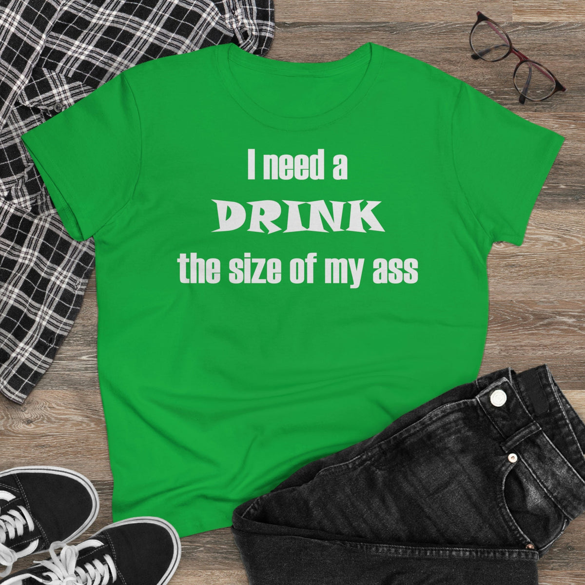 I need a drink the size of my ass Women's Midweight Cotton Tee