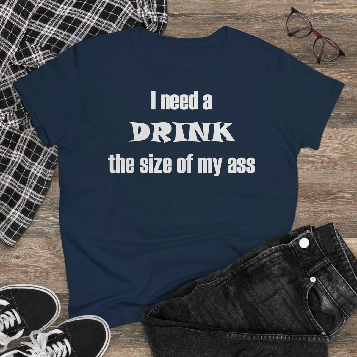 I need a drink the size of my ass Women's Midweight Cotton Tee