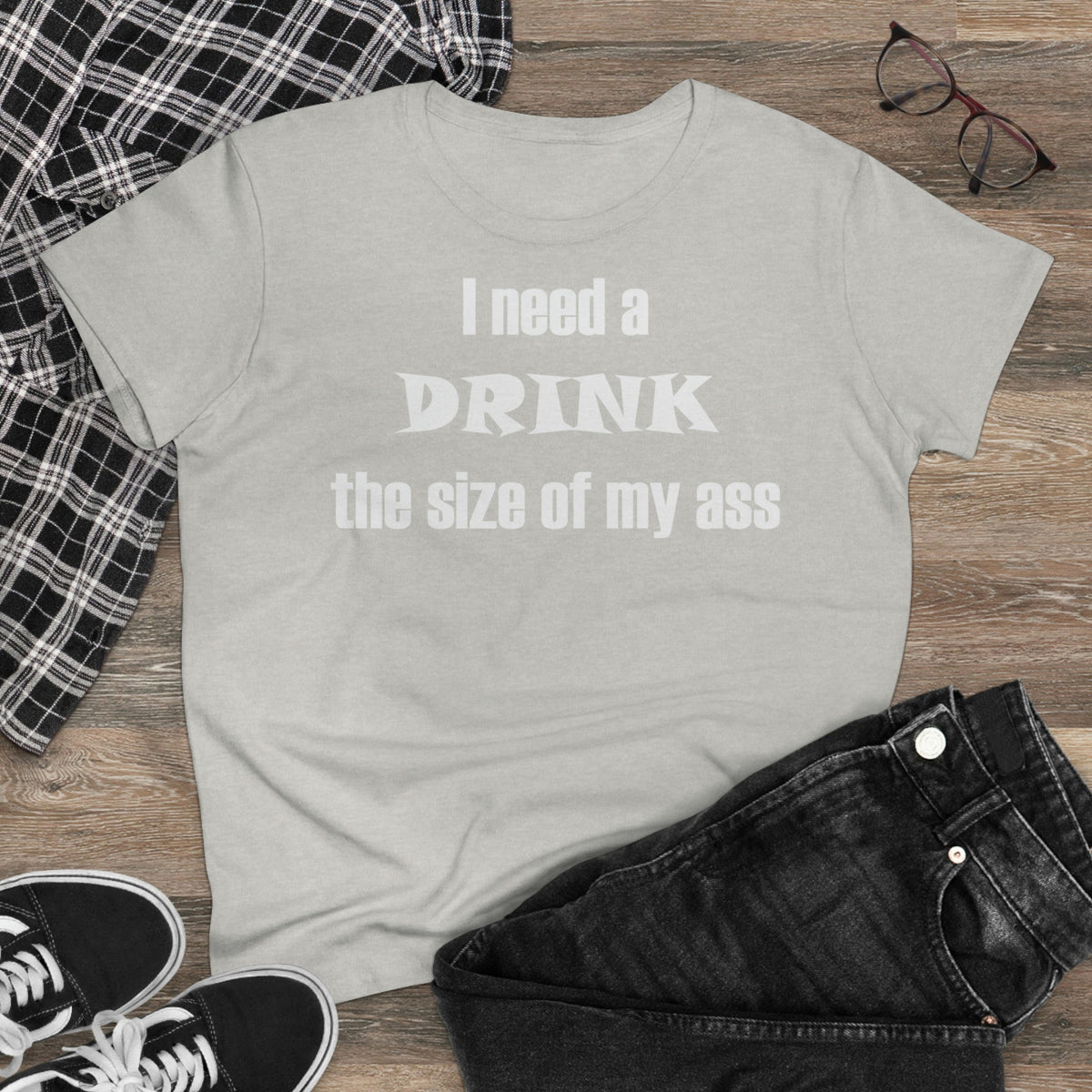 I need a drink the size of my ass Women's Midweight Cotton Tee