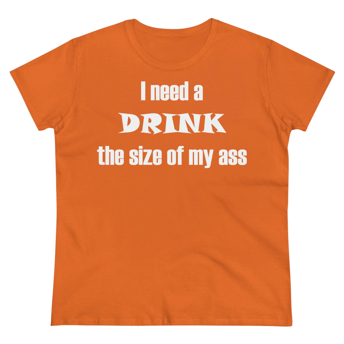 I need a drink the size of my ass Women's Midweight Cotton Tee Orange