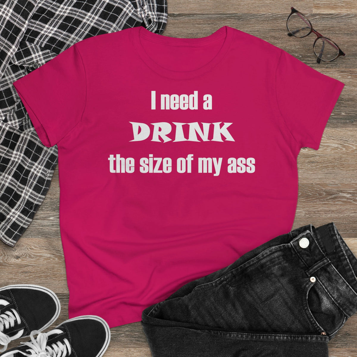 I need a drink the size of my ass Women's Midweight Cotton Tee