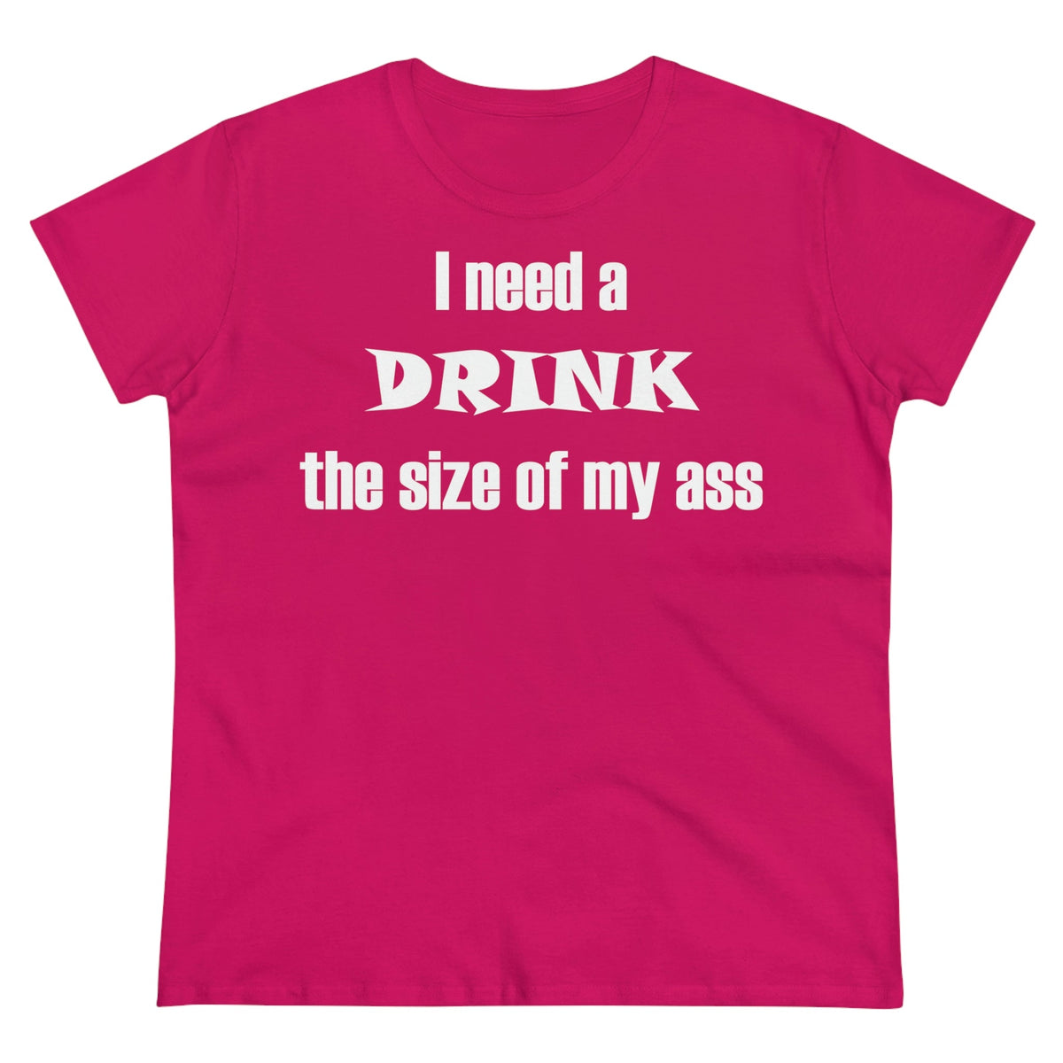 I need a drink the size of my ass Women's Midweight Cotton Tee Heliconia