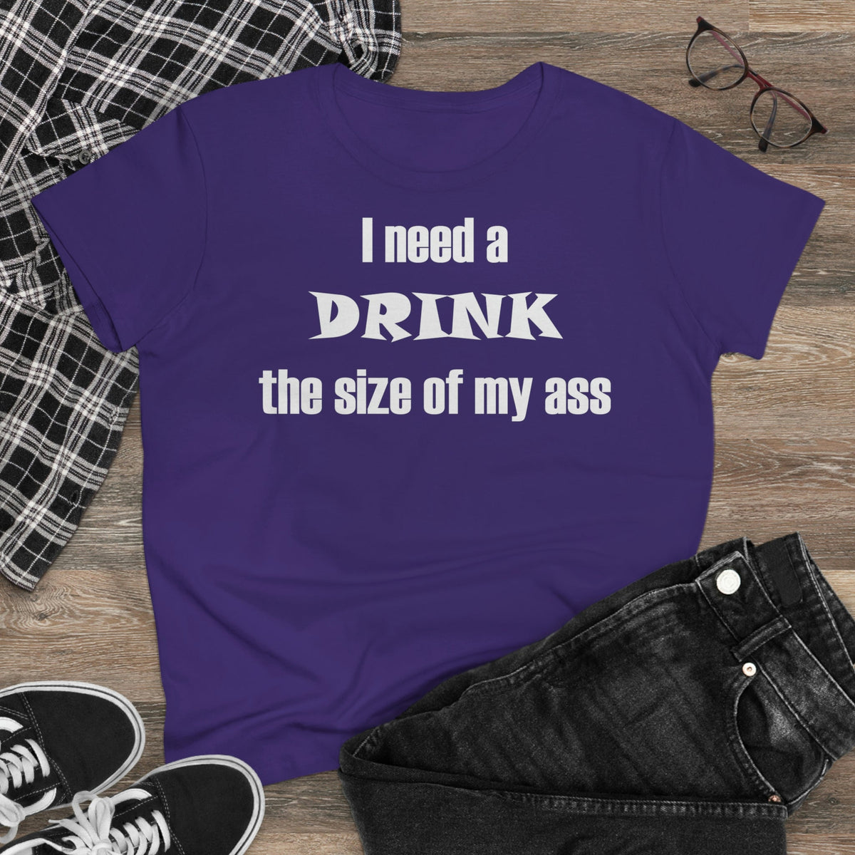 I need a drink the size of my ass Women's Midweight Cotton Tee