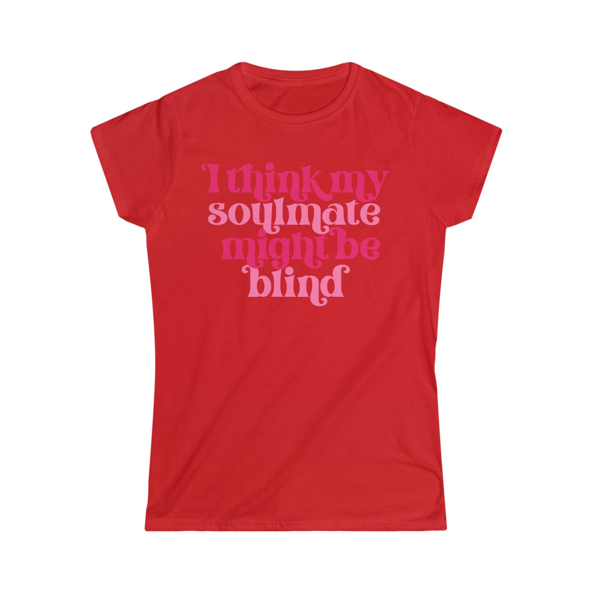 I Think My Soulmate Might Be Blind Women's Softstyle Tee Red