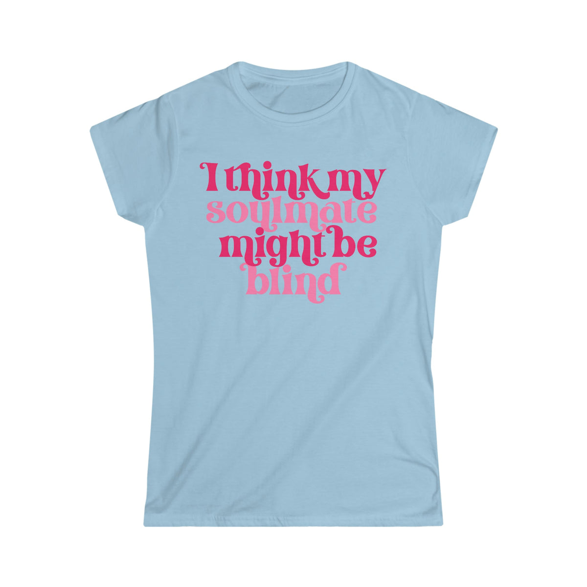 I Think My Soulmate Might Be Blind Women's Softstyle Tee Light Blue