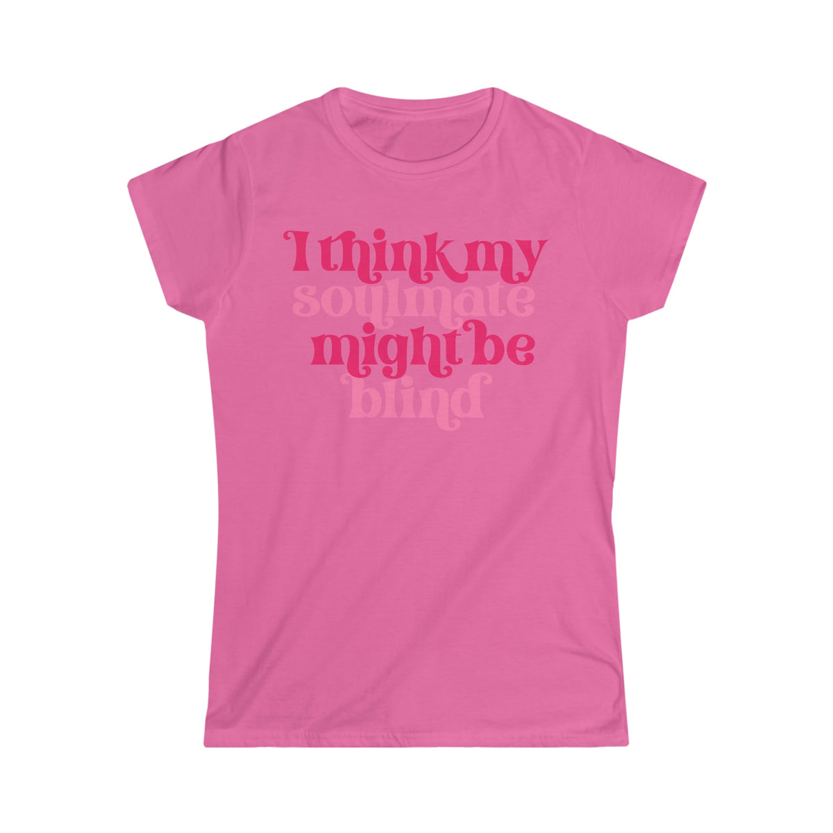 I Think My Soulmate Might Be Blind Women's Softstyle Tee Azalea