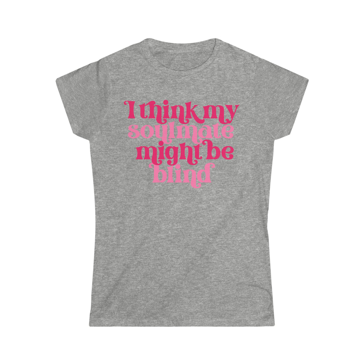 I Think My Soulmate Might Be Blind Women's Softstyle Tee Sport Grey