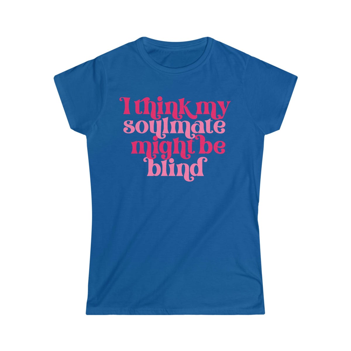 I Think My Soulmate Might Be Blind Women's Softstyle Tee Royal