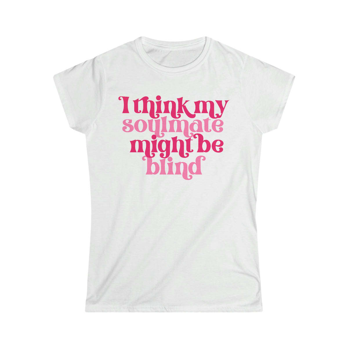 I Think My Soulmate Might Be Blind Women's Softstyle Tee White