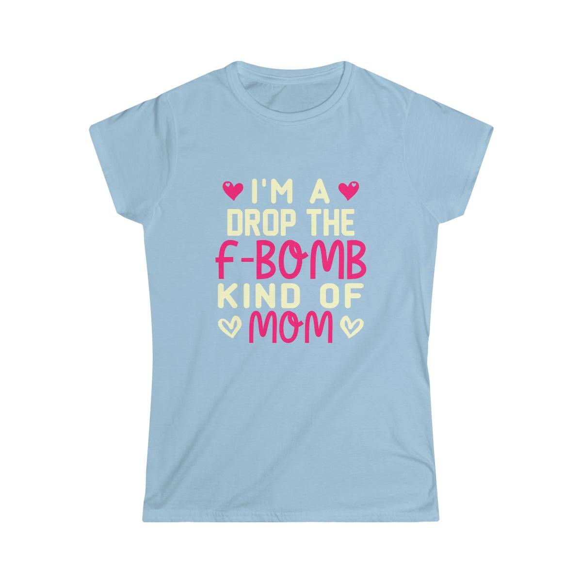 I'm An F Bomb Kind Of Mom Women's Softstyle Tee Light Blue