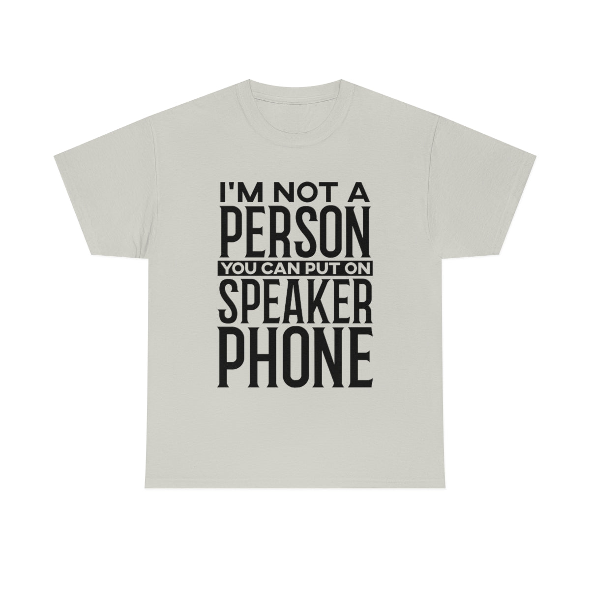 I'm Not A Person To Put On Speaker Phone Ice Grey