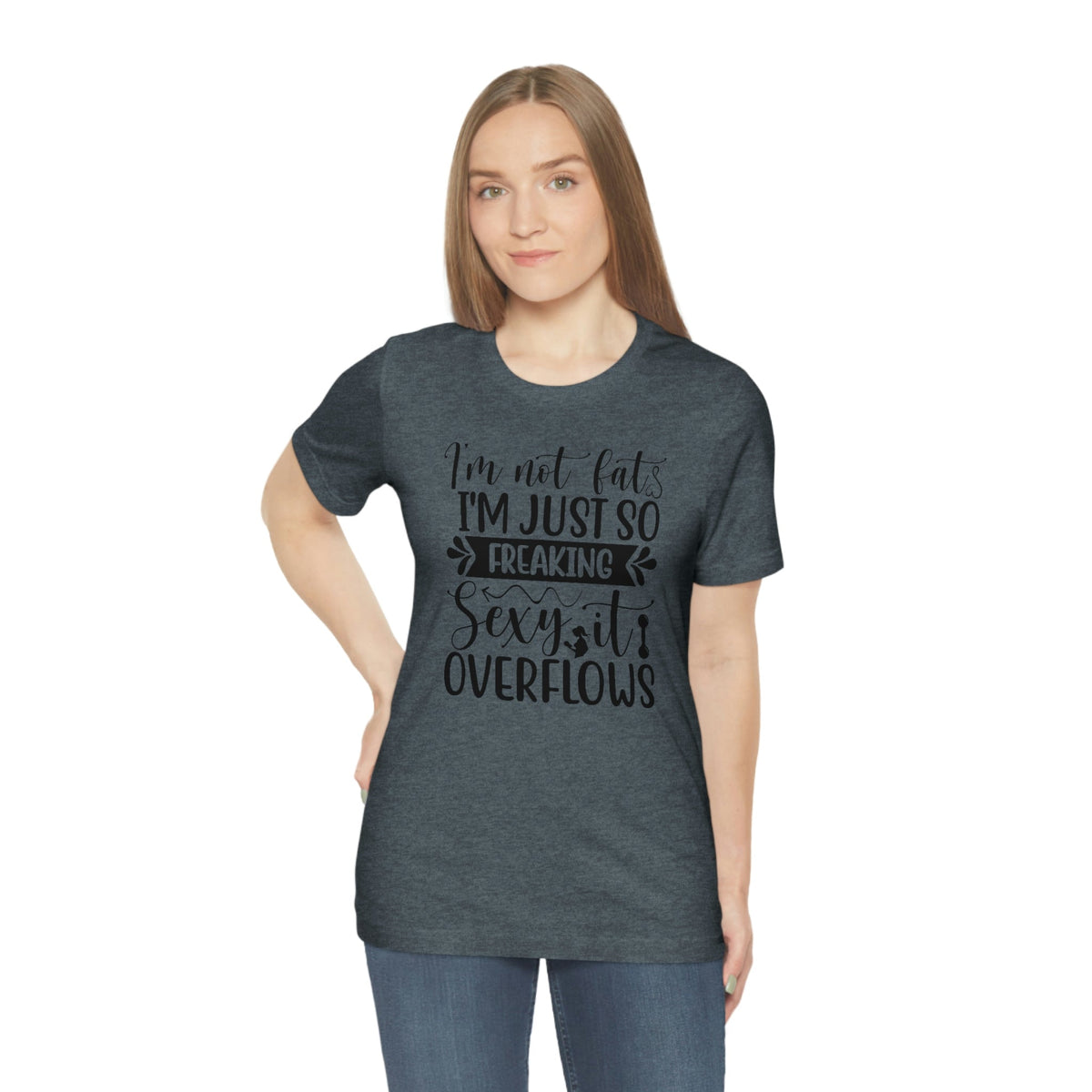 I'm not fat, I'm so sexy it overflows Women's Short Sleeve Tee Heather Slate