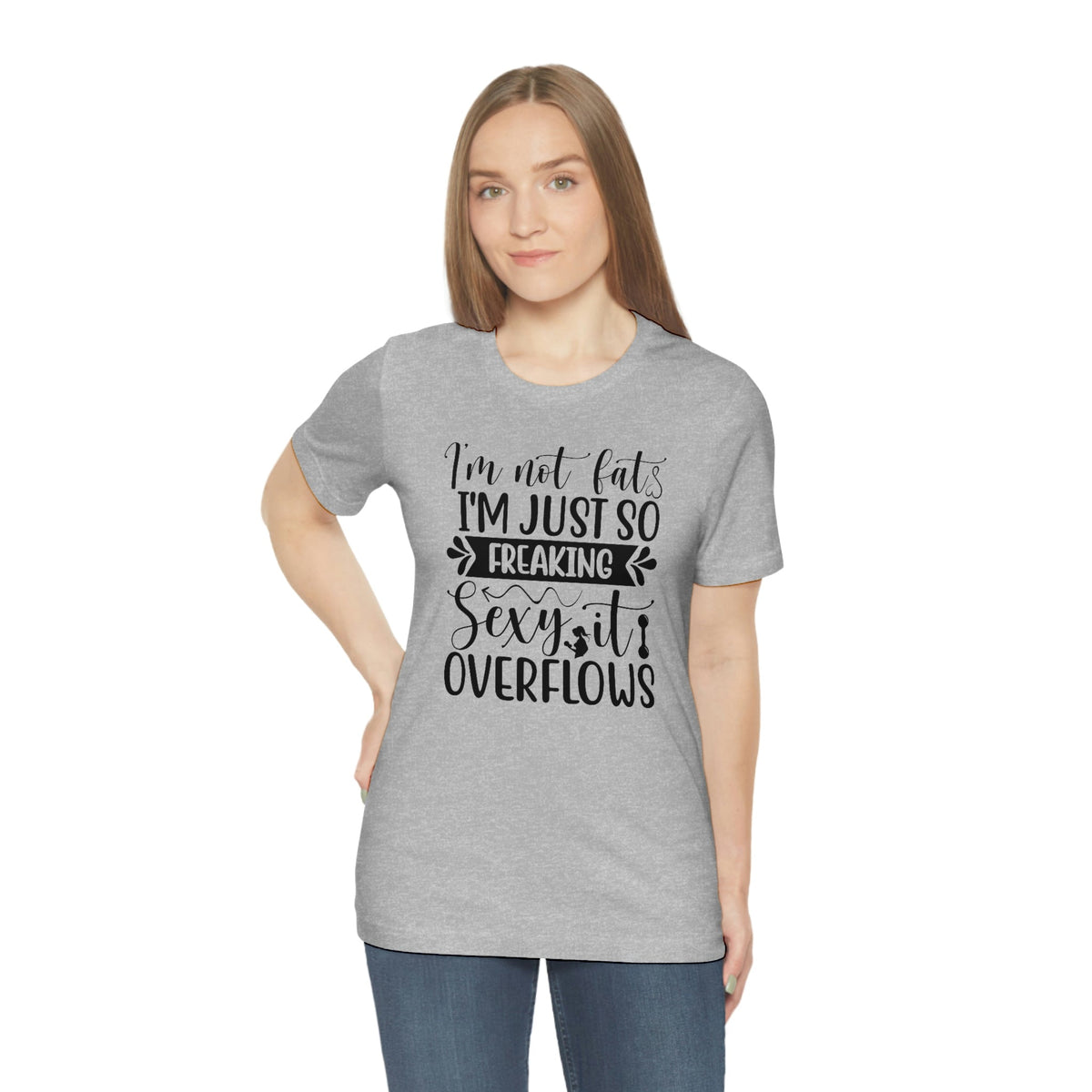 I'm not fat, I'm so sexy it overflows Women's Short Sleeve Tee Athletic Heather