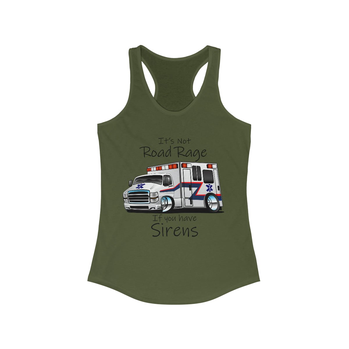 It's Not Road Rage If You Have Sirens Women's Ideal Racerback Tank Solid Military Green