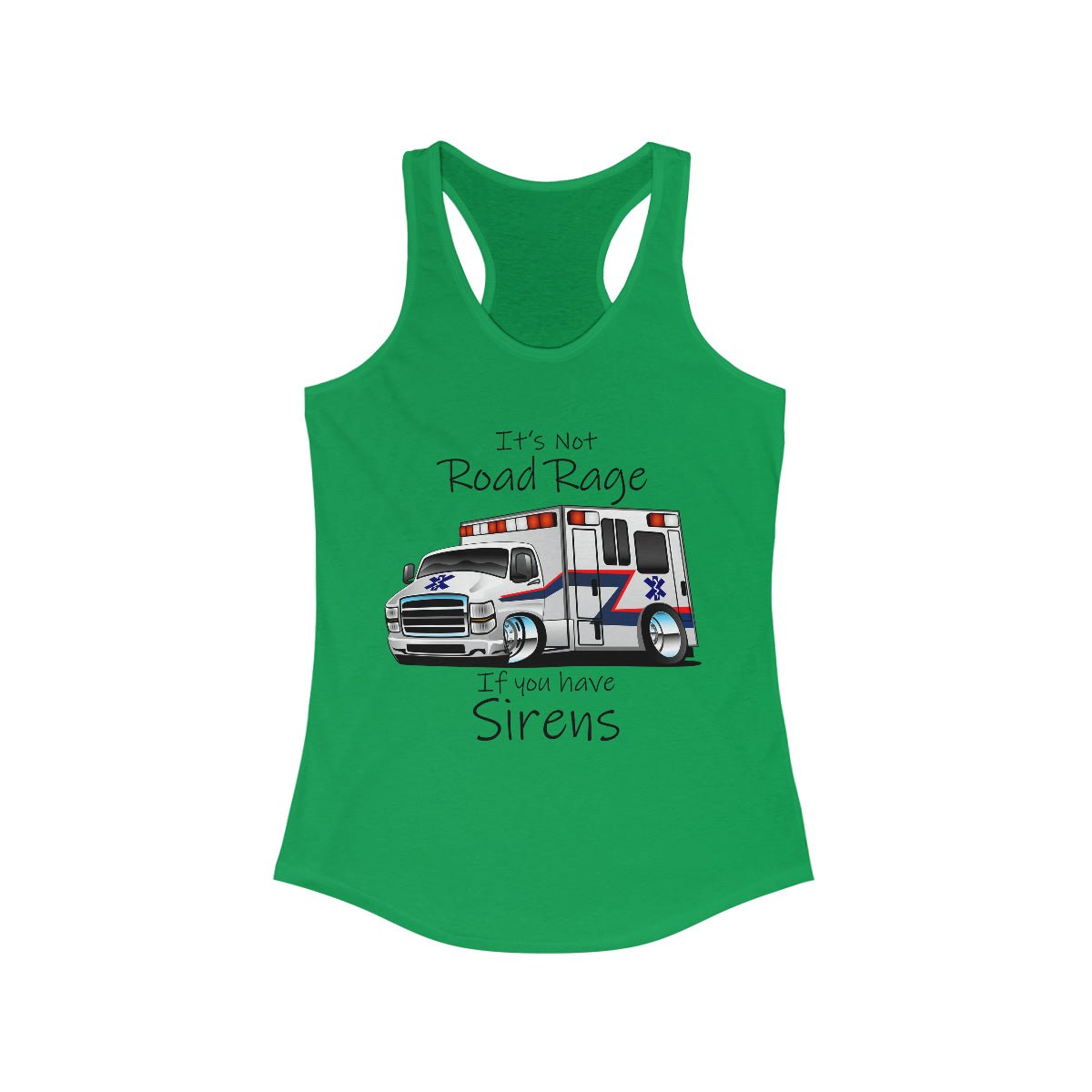 It's Not Road Rage If You Have Sirens Women's Ideal Racerback Tank Solid Kelly Green