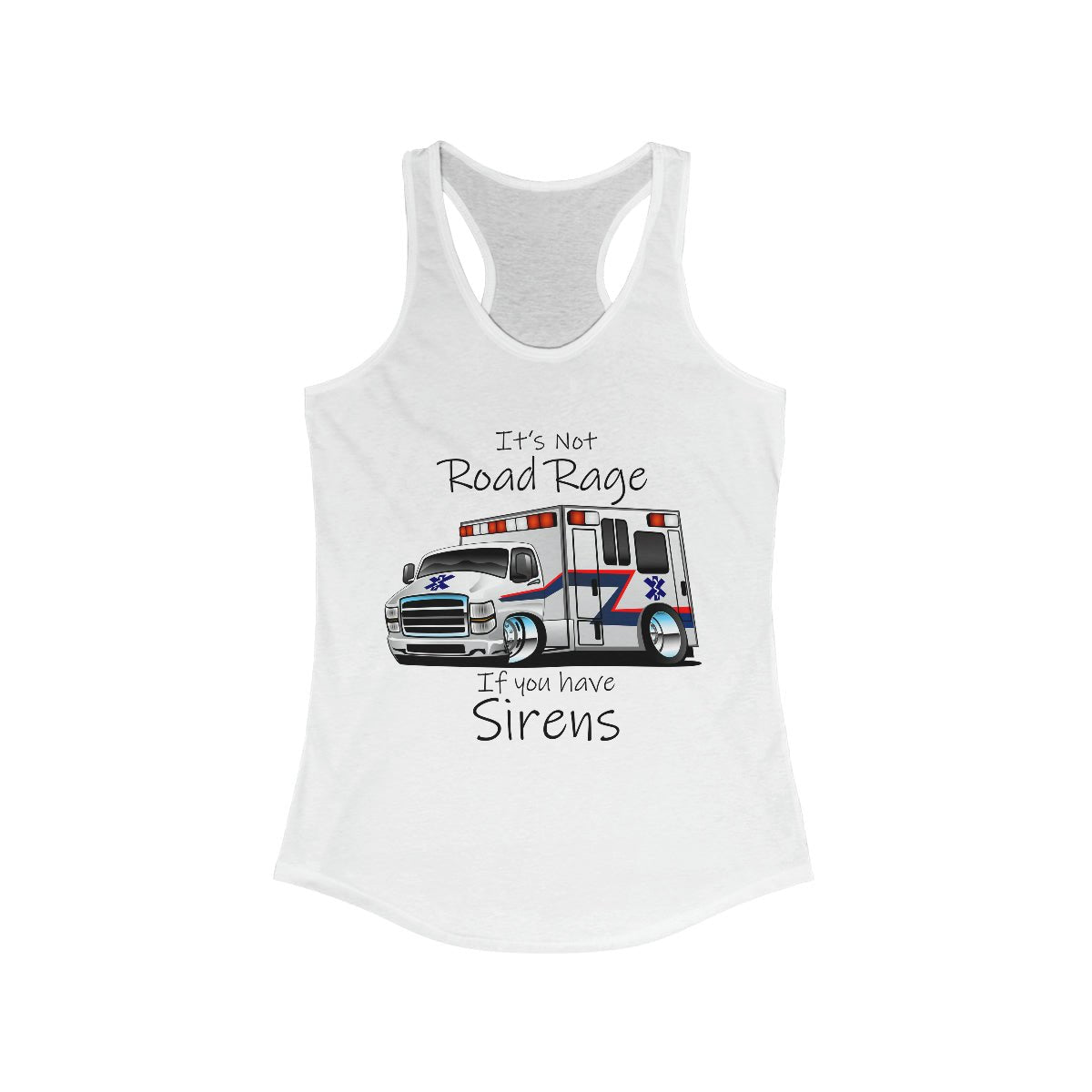 It's Not Road Rage If You Have Sirens Women's Ideal Racerback Tank Solid White