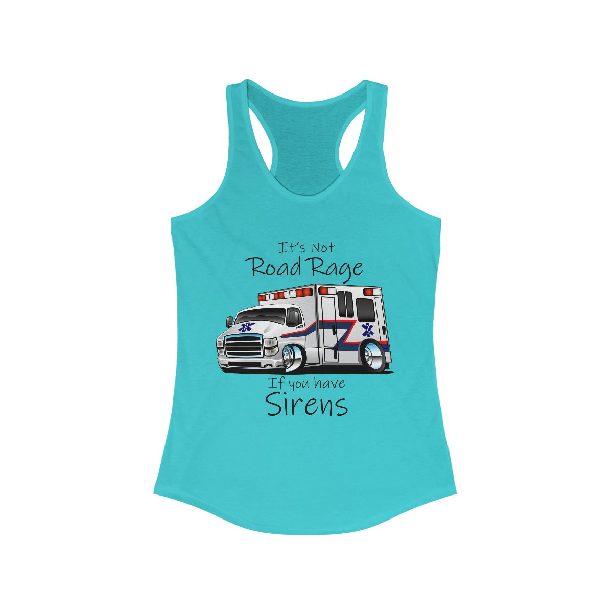 It's Not Road Rage If You Have Sirens Women's Ideal Racerback Tank Solid Tahiti Blue