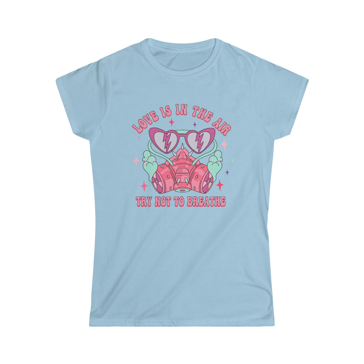 Love is in the air, Try not to breathe Women's Softstyle Tee Light Blue