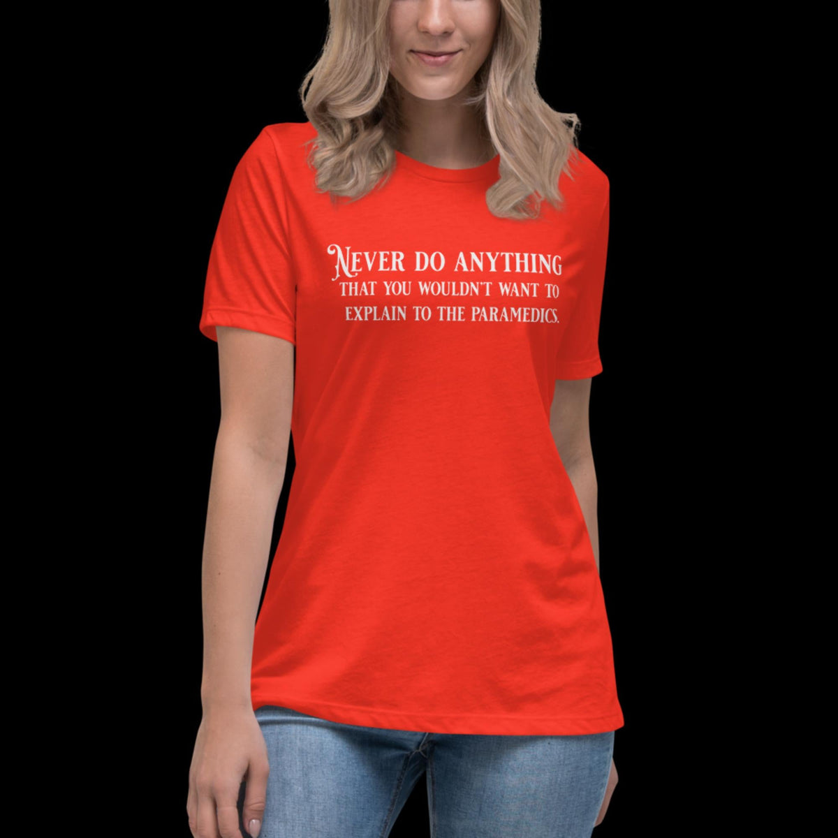 Never Do Anything You Wouldn't Want To Explain To the Paramedics Women's Relaxed T-Shirt Poppy