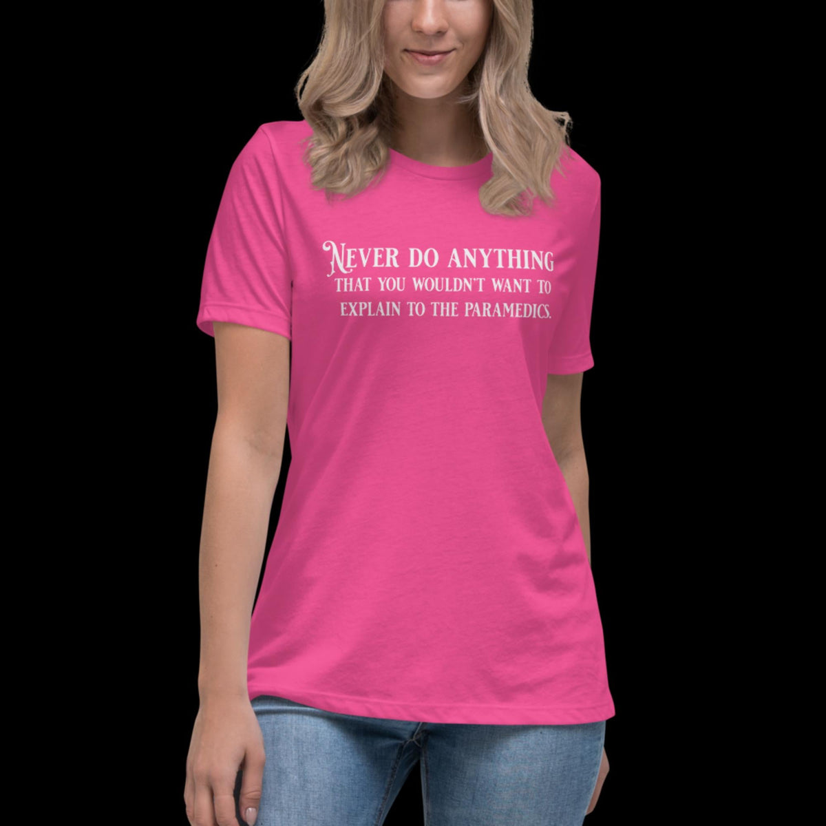 Never Do Anything You Wouldn't Want To Explain To the Paramedics Women's Relaxed T-Shirt Berry