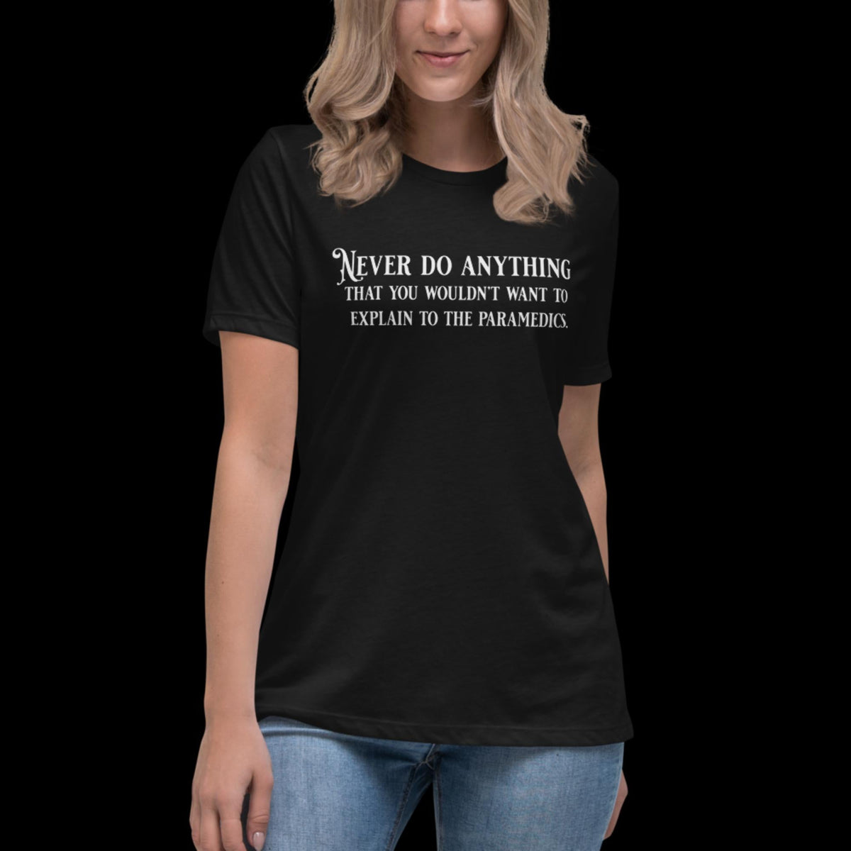 Never Do Anything You Wouldn't Want To Explain To the Paramedics Women's Relaxed T-Shirt Black