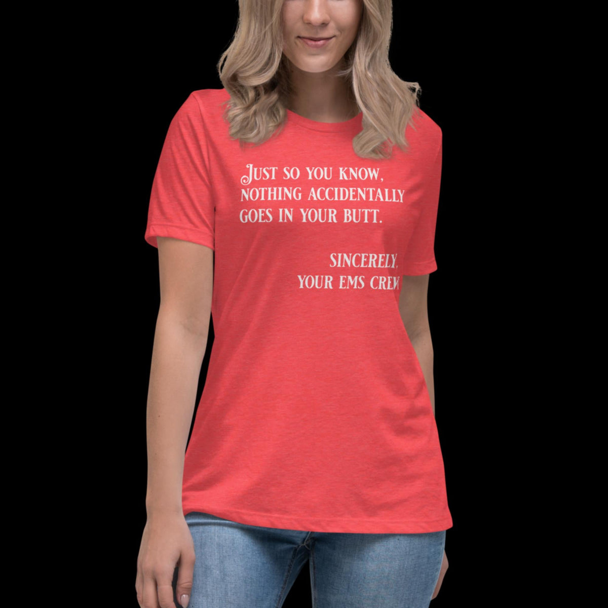 Nothing Accidently Goes In Your Butt - Sincerely, your EMS Crew Women's Relaxed T-Shirt Heather Red