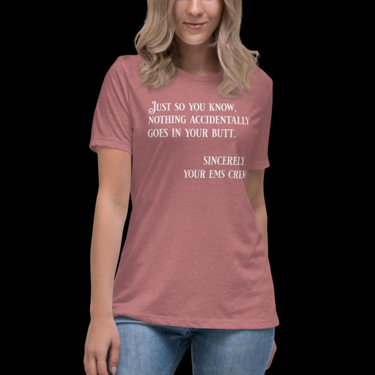 Nothing Accidently Goes In Your Butt - Sincerely, your EMS Crew Women's Relaxed T-Shirt - Salty Medic Clothing Co.