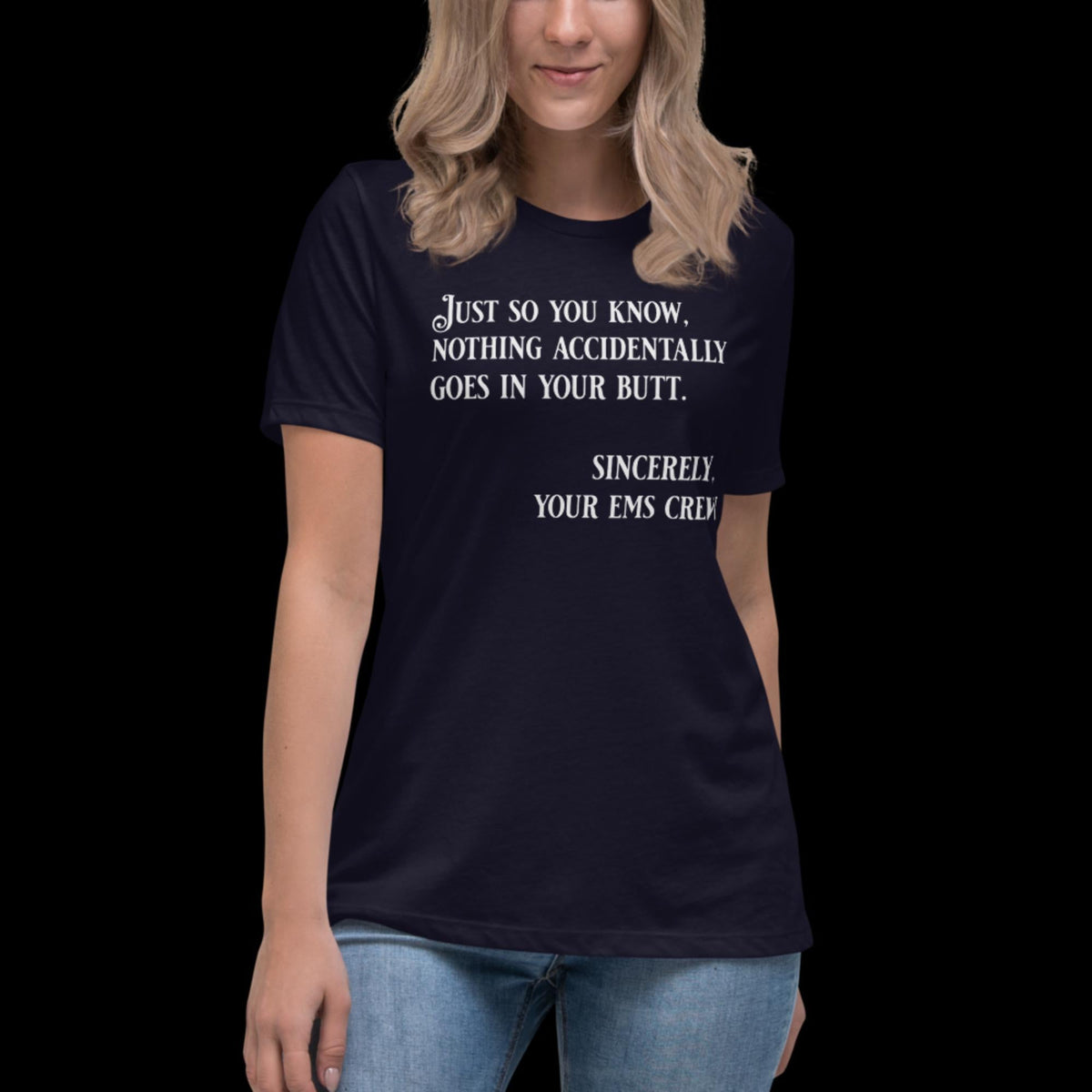 Nothing Accidently Goes In Your Butt - Sincerely, your EMS Crew Women's Relaxed T-Shirt - Salty Medic Clothing Co.